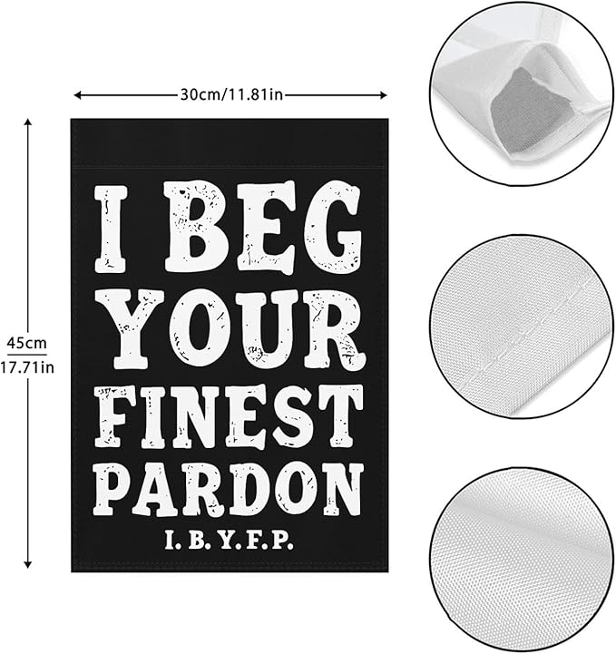 I Begs Your Finests Pardons I.B.Y.F Seasonal Garden Flags 12x18 Double Sided Novelty Yard Decor for Outdoor Decorations-VerdiqueGarden